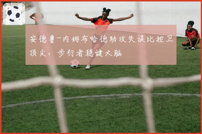 安德鲁-内姆布哈德助攻失误比控卫顶尖,步行者稳健大脑