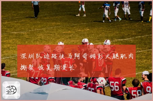 深圳队边路快马阿奇姆彭大腿肌肉撕裂 恢复期漫长